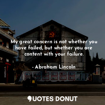  My great concern is not whether you have failed, but whether you are content wit... - Abraham Lincoln - Quotes Donut