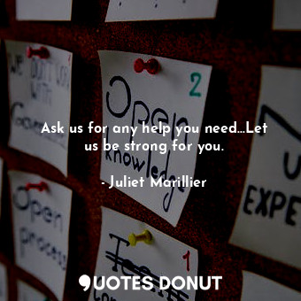  Ask us for any help you need...Let us be strong for you.... - Juliet Marillier - Quotes Donut
