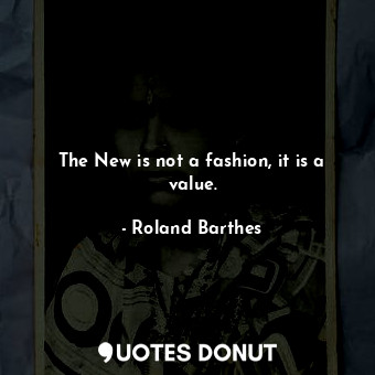 The New is not a fashion, it is a value.