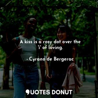  A kiss is a rosy dot over the &#39;i&#39; of loving.... - Cyrano de Bergerac - Quotes Donut