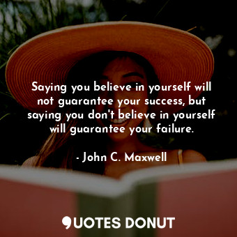  Saying you believe in yourself will not guarantee your success, but saying you d... - John C. Maxwell - Quotes Donut