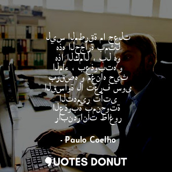  ليس المطرقة ما جعلت هذه الحجارة بمثل هذا الكمال ، بل هو الماء ، بعذوبته و برقصه ... - Paulo Coelho - Quotes Donut