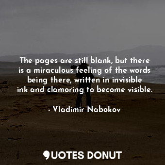 The pages are still blank, but there is a miraculous feeling of the words being ... - Vladimir Nabokov - Quotes Donut