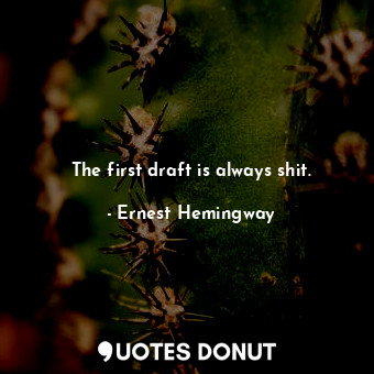  The first draft is always shit.... - Ernest Hemingway - Quotes Donut