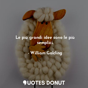  Le più grandi idee sono le più semplici.... - William Golding - Quotes Donut