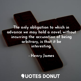  The only obligation to which in advance we may hold a novel, without incurring t... - Henry James - Quotes Donut