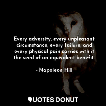  Every adversity, every unpleasant circumstance, every failure, and every physica... - Napoleon Hill - Quotes Donut