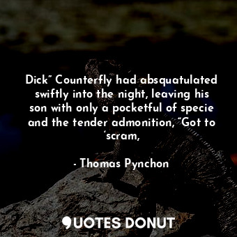  Dick” Counterfly had absquatulated swiftly into the night, leaving his son with ... - Thomas Pynchon - Quotes Donut
