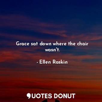  Grace sat down where the chair wasn't.... - Ellen Raskin - Quotes Donut