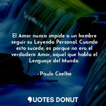  El Amor nunca impide a un hombre seguir su Leyenda Personal. Cuando esto sucede,... - Paulo Coelho - Quotes Donut