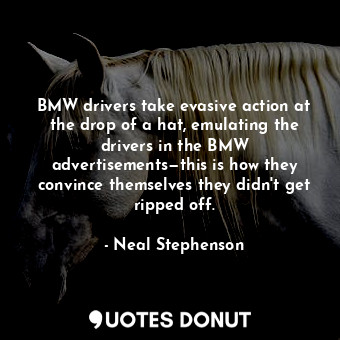 BMW drivers take evasive action at the drop of a hat, emulating the drivers in the BMW advertisements—this is how they convince themselves they didn't get ripped off.