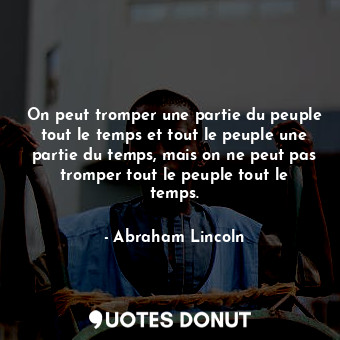  On peut tromper une partie du peuple tout le temps et tout le peuple une partie ... - Abraham Lincoln - Quotes Donut