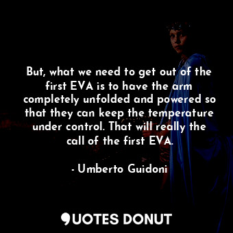  But, what we need to get out of the first EVA is to have the arm completely unfo... - Umberto Guidoni - Quotes Donut