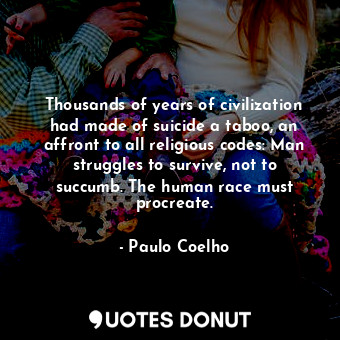  Thousands of years of civilization had made of suicide a taboo, an affront to al... - Paulo Coelho - Quotes Donut