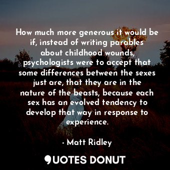  How much more generous it would be if, instead of writing parables about childho... - Matt Ridley - Quotes Donut