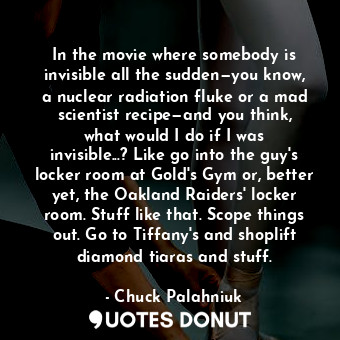  In the movie where somebody is invisible all the sudden—you know, a nuclear radi... - Chuck Palahniuk - Quotes Donut