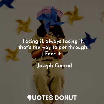  Facing it, always facing it, that&#39;s the way to get through. Face it.... - Joseph Conrad - Quotes Donut