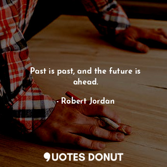  Past is past, and the future is ahead.... - Robert Jordan - Quotes Donut