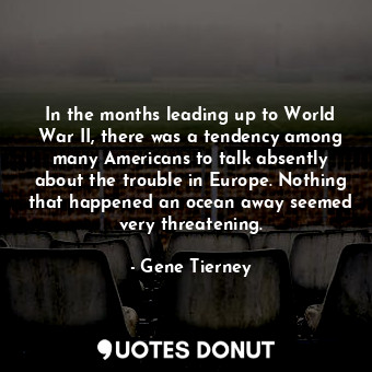  In the months leading up to World War II, there was a tendency among many Americ... - Gene Tierney - Quotes Donut