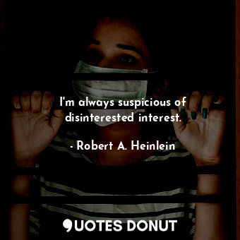  I'm always suspicious of disinterested interest.... - Robert A. Heinlein - Quotes Donut