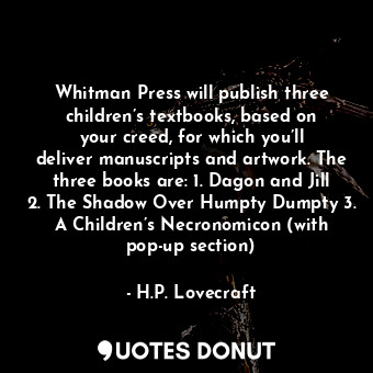  Whitman Press will publish three children’s textbooks, based on your creed, for ... - H.P. Lovecraft - Quotes Donut