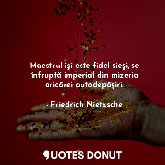  Maestrul îşi este fidel sieşi, se înfruptă imperial din mizeria oricărei autodep... - Friedrich Nietzsche - Quotes Donut
