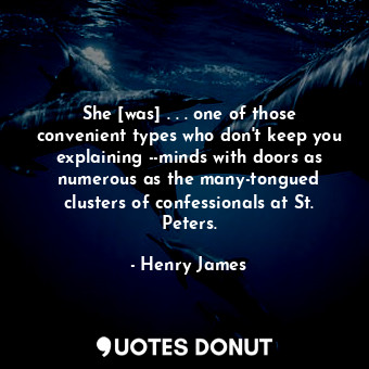  She [was] . . . one of those convenient types who don't keep you explaining --mi... - Henry James - Quotes Donut
