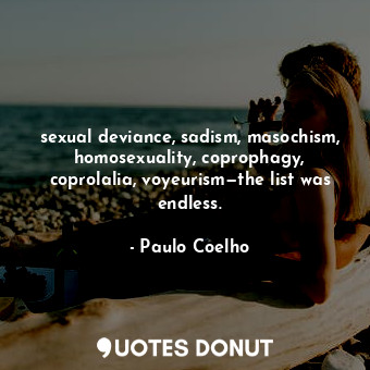  sexual deviance, sadism, masochism, homosexuality, coprophagy, coprolalia, voyeu... - Paulo Coelho - Quotes Donut