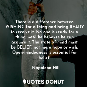  There is a difference between WISHING for a thing and being READY to receive it.... - Napoleon Hill - Quotes Donut