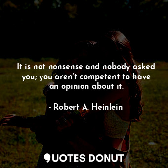 It is not nonsense and nobody asked you; you aren’t competent to have an opinion about it.