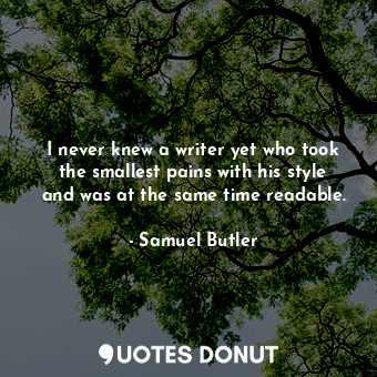  I never knew a writer yet who took the smallest pains with his style and was at ... - Samuel Butler - Quotes Donut