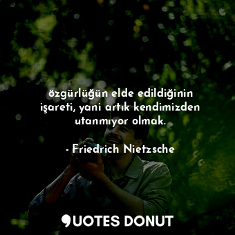  özgürlüğün elde edildiğinin işareti, yani artık kendimizden utanmıyor olmak.... - Friedrich Nietzsche - Quotes Donut