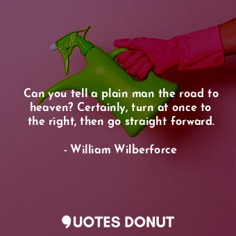 Can you tell a plain man the road to heaven? Certainly, turn at once to the right, then go straight forward.
