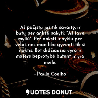  Aš pažįstu jus tik savaitę, ir būtų per anksti sakyti: "Aš tave myliū". Per anks... - Paulo Coelho - Quotes Donut