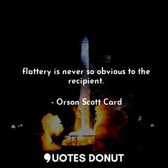  flattery is never so obvious to the recipient.... - Orson Scott Card - Quotes Donut