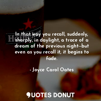  In that way you recall, suddenly, sharply, in daylight, a trace of a dream of th... - Joyce Carol Oates - Quotes Donut