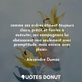  comme ses ordres étaient toujours clairs, précis et faciles à exécuter, ses comp... - Alexandre Dumas - Quotes Donut