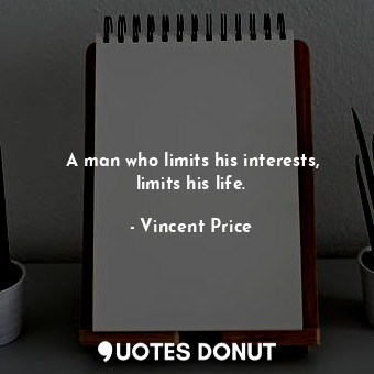  A man who limits his interests, limits his life.... - Vincent Price - Quotes Donut