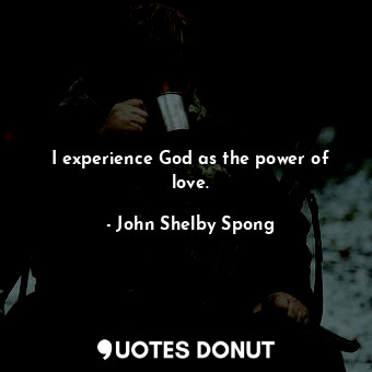  I experience God as the power of love.... - John Shelby Spong - Quotes Donut