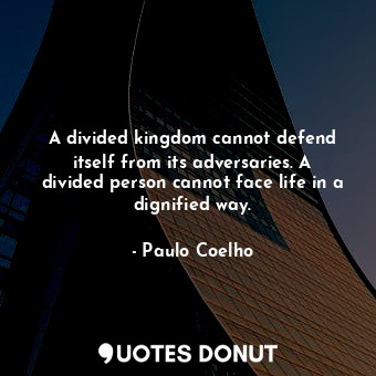  A divided kingdom cannot defend itself from its adversaries. A divided person ca... - Paulo Coelho - Quotes Donut