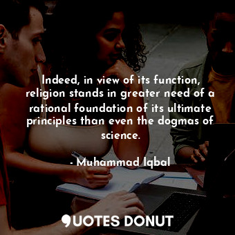  Indeed, in view of its function, religion stands in greater need of a rational f... - Muhammad Iqbal - Quotes Donut