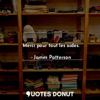  Merci pour tout les aides.... - James Patterson - Quotes Donut