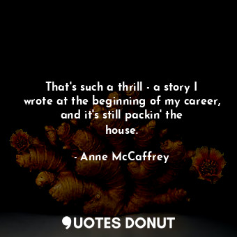  That&#39;s such a thrill - a story I wrote at the beginning of my career, and it... - Anne McCaffrey - Quotes Donut
