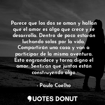  Parece que los dos se aman y hallan que el amor es algo que crece y se desarroll... - Paulo Coelho - Quotes Donut