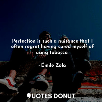  Perfection is such a nuisance that I often regret having cured myself of using t... - Émile Zola - Quotes Donut