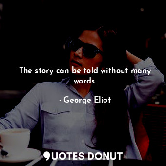  The story can be told without many words.... - George Eliot - Quotes Donut