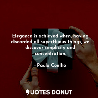  Elegance is achieved when, having discarded all superfluous things, we discover ... - Paulo Coelho - Quotes Donut