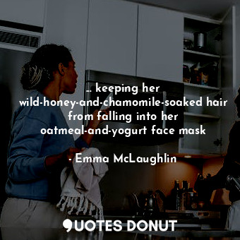  ... keeping her wild-honey-and-chamomile-soaked hair from falling into her oatme... - Emma McLaughlin - Quotes Donut