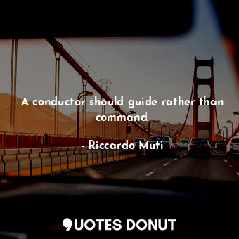 A conductor should guide rather than command.