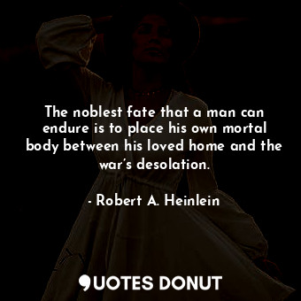  The noblest fate that a man can endure is to place his own mortal body between h... - Robert A. Heinlein - Quotes Donut